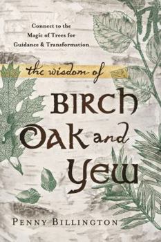 Paperback The Wisdom of Birch, Oak, and Yew: Connect to the Magic of Trees for Guidance & Transformation Book