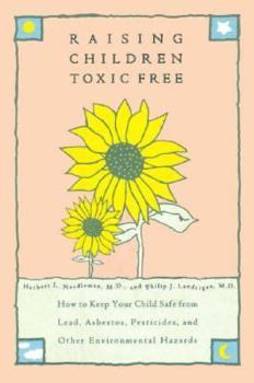 Hardcover Raising Children Toxic Free: How to Keep Your Child Safe from Lead, Asbestos, Pesticides, and Other Environmental Hazards Book