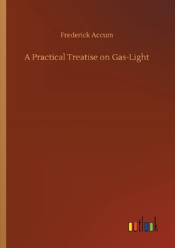 Paperback A Practical Treatise on Gas-Light Book