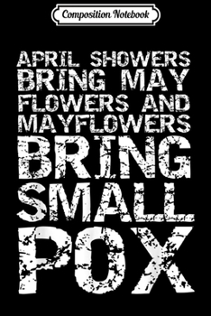 Composition Notebook: April Showers Bring May Flower & Mayflowers Bring Small Pox  Journal/Notebook Blank Lined Ruled 6x9 100 Pages