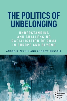 Hardcover The Politics of Unbelonging: Understanding and Challenging Racialisation of Roma in Europe and Beyond Book