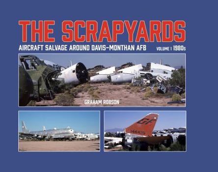 Hardcover The Scrapyards: Aircraft Salvage Around Davis-Monthan AFB - Volume 1, 1980s Book