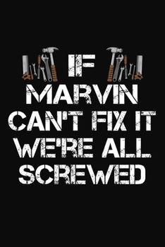 If Marvin Can't Fix It We're All Screwed: Personalized Handyman Notebook - Gift Journal for Marvin