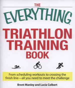 Paperback The Everything Triathlon Training Book: From Scheduling Workouts to Crossing the Finish Line -- All You Need to Meet the Challenge Book