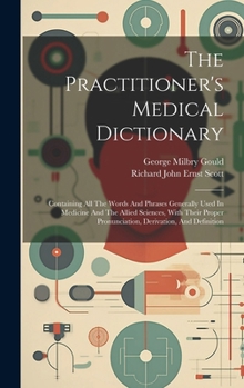 Hardcover The Practitioner's Medical Dictionary: Containing All The Words And Phrases Generally Used In Medicine And The Allied Sciences, With Their Proper Pron Book