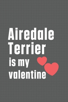 Airedale Terrier is my valentine: For Airedale Terrier Dog Fans