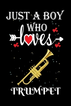 Just a Boy Who Loves Trumpet: Gift for Trumpet Lovers, Trumpet Lovers Journal / Notebook / Diary / Thanksgiving / Christmas & Birthday Gift