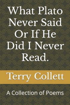 Paperback What Plato Never Said Or If He Did I Never Read.: A Collection of Poems Book