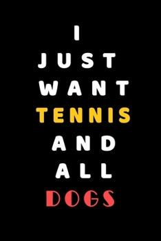 I JUST WANT Tennis AND ALL Dogs: Composition Book: Cute PET | DOGS |CATS |HORSES| ALL PETS LOVERS NOTEBOOK & JOURNAL gratitude and love pets and animals notebook and journal