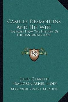 Paperback Camille Desmoulins And His Wife: Passages From The History Of The Dantonists (1876) Book