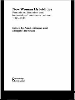 New Woman Hybridities: Femininity, Feminism, and International Consumer Culture, 1880–1930 (Routledge Transnational Perspectives on American Literature)