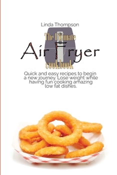 Paperback The Ultimate Air Fryer cookbook: Quick and easy recipes to begin a new journey. Lose weight while having fun cooking amazing low fat dishes Book