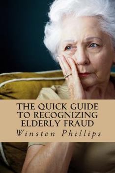Paperback The Quick Guide to Recognizing Elderly Fraud: Elderly Financial Abuse Prevention Made Easy Book
