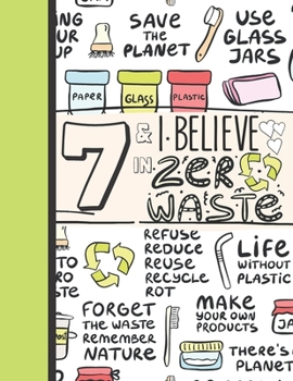 7 & I Believe In Zero Waste: Recycling Journal For To Do Lists And To Write In - Reuse Reduce Recycle Gift For Girls Age 7 Years Old - Blank Lined Writing Diary For Kids