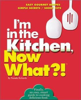 Paperback I'm in the Kitchen, Now What?!: Easy Gourmet Recipes/ Simple Secrets/ Short Cuts Book