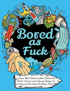 Paperback Swear Word Coloring Book: Bored As Fuck: Hilarious Adult Coloring Book to Help You Color Away Pandemic Chaos! Book