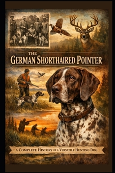 Paperback The German Shorthaired Pointer: A Complete History of a Versatile Hunting Dog Book