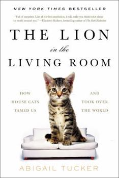 Hardcover The Lion in the Living Room: How House Cats Tamed Us and Took Over the World Book