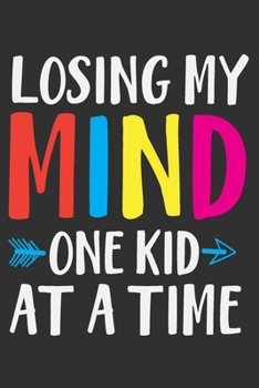 Paperback Losing My Mind One Kid At A Time: Gifts for kindergarten teachers, sweet teacher gifts, nursery teacher gifts, cool teacher gifts 6x9 Journal Gift Not Book