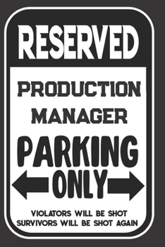 Paperback Reserved Production Manager Parking Only. Violators Will Be Shot. Survivors Will Be Shot Again: Blank Lined Notebook - Thank You Gift For Production M Book