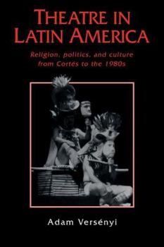 Theatre in Latin America: Religion, Politics and Culture from Cort�s to the 1980s