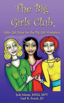 The Big Girls Club: Little Girl Rules for the Big Girl Workplace