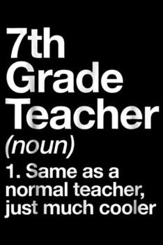 Paperback 7th grade teacher (noun) 1. same as a normal teacher, just much cooler: 7th Grade Teacher Definition Funny School Gift Journal/Notebook Blank Lined Ru Book