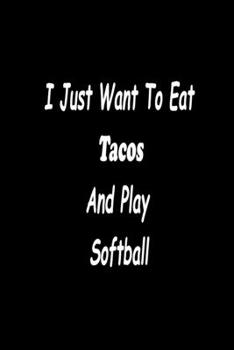Paperback I Just Want To Eat Tacos And Play Softball: A 6x9 Inch Notebook Journal Diary With A Bold Text and A Matte Cover and 100 Blank Lined Pages Book