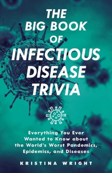 Paperback The Big Book of Infectious Disease Trivia: Everything You Ever Wanted to Know about the World's Worst Pandemics, Epidemics, and Diseases Book