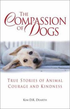 Hardcover The Compassion of Dogs: Heartwarming Stories of Loyalty and Kindness Book