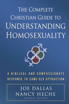 Paperback The Complete Christian Guide to Understanding Homosexuality: A Biblical and Compassionate Response to Same-Sex Attraction Book