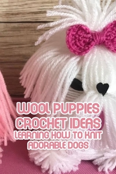 Paperback Wool Puppies Crochet Ideas: Learning How to Knit Adorable Dogs: Animal Crochet Book