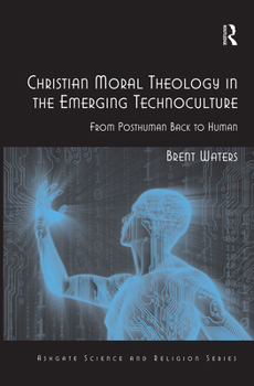 Paperback Christian Moral Theology in the Emerging Technoculture: From Posthuman Back to Human Book