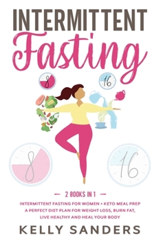 Paperback Intermittent Fasting: 2 Books in 1: Intermittent Fasting for Women + Keto Meal Prep: A Perfect Diet Plan for Weight Loss, Burn Fat, Live Hea Book
