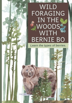 Paperback Wild Foraging In The Woods With Bernie Bo: Learn The Type Of Berries Book