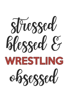 Stressed Blessed and Wrestling Obsessed  Wrestling Lover Wrestling Obsessed Notebook A beautiful: Lined Notebook / Journal Gift, , 120 Pages, 6 x 9 ... Wrestling Lover, Personalized Journal, Custo