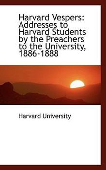Paperback Harvard Vespers: Addresses to Harvard Students by the Preachers to the University, 1886-1888 Book