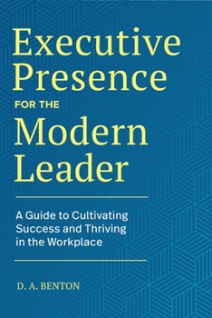 Paperback Executive Presence for the Modern Leader: A Guide to Cultivating Success and Thriving in the Workplace Book