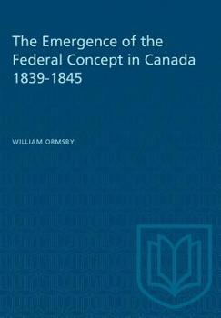 Paperback The Emergence of the Federal Concept in Canada 1839-1845 Book