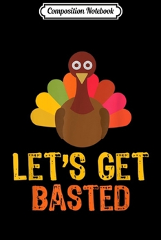 Composition Notebook: Let's Get Basted Turkey Funny Gift Thanksgiving Day  Journal/Notebook Blank Lined Ruled 6x9 100 Pages