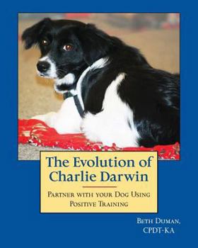 Paperback The Evolution of Charlie Darwin: Partner With Your Dog Using Positive Training Book