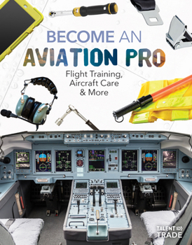 Library Binding Become an Aviation Pro: Flight Training, Aircraft Care & More: Flight Training, Aircraft Care & More Book