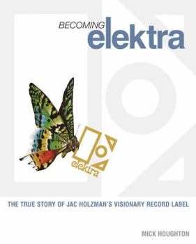 Paperback Becoming Elektra: The True Story of Jac Holzman's Visionary Record Label Book