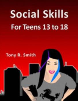 Social Skills for Teens 13-18: Making Friends and Being Social
