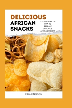 Paperback Delicious African Snacks: Step by step guide on how to prepare delicious African snacks. Book
