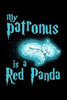 My Patronus Is A Red Panda: Prayer Journal & Guide To Prayer, Praise And Showing Gratitude To God And Christ For Red Panda Lovers, Cute Spirit Animal ... And Magic Wizard Fans (6 x 9; 120 Pages)