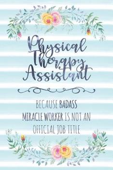 Paperback Physical Therapy Assistant: Because Badass Miracle Worker Is Not An Official Job Title Book