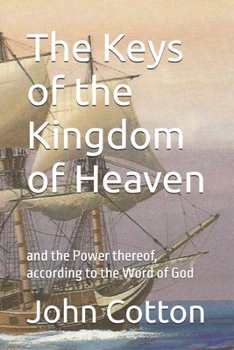 The Keys of the Kingdom of Heaven: and the Power thereof, according to the Word of God