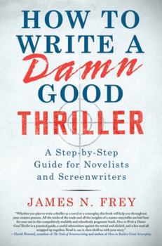 Hardcover How to Write a Damn Good Thriller: A Step-By-Step Guide for Novelists and Screenwriters Book