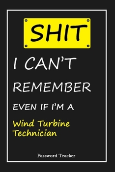 SHIT! I Can't Remember EVEN IF I'M A Wind Turbine Technician: An Organizer for All Your Passwords and Shity Shit with Unique Touch - Password Tracker - 120 Pages(6''x9'') -Gift for Woman, Gift from Hu